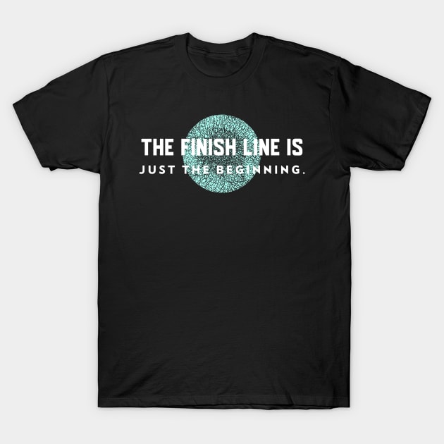 The Finish Line Is Just The Beginning Running T-Shirt by TheFireInsideTeeShop